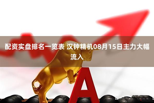 配资实盘排名一览表 汉钟精机08月15日主力大幅流入